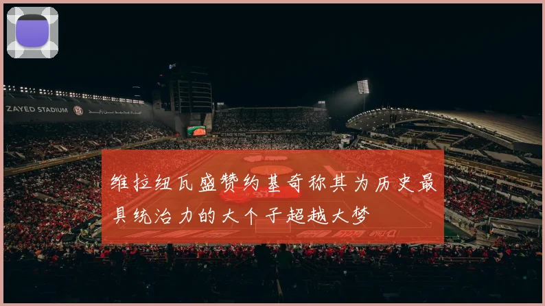维拉纽瓦盛赞约基奇称其为历史最具统治力的大个子超越大梦