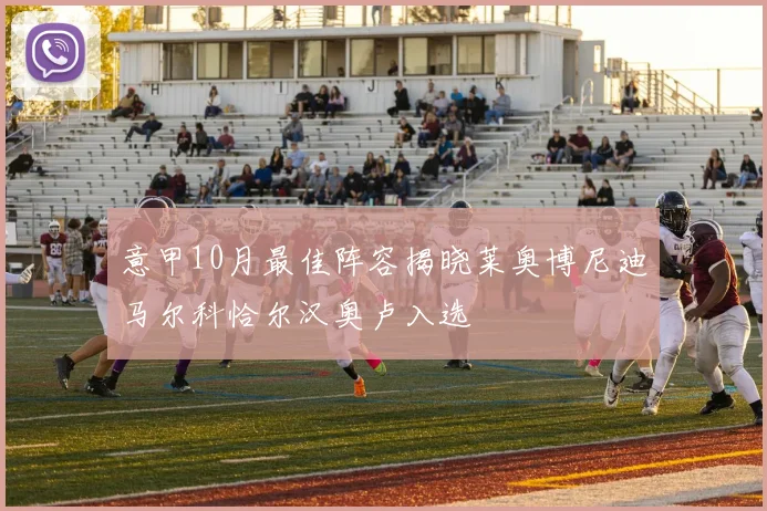 意甲10月最佳阵容揭晓莱奥博尼迪马尔科恰尔汉奥卢入选