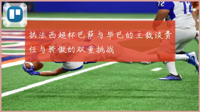 执法西超杯巴萨与毕巴的主裁谈责任与骄傲的双重挑战